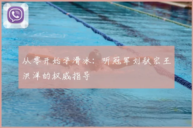 从零开始学滑冰：听冠军刘秋宏王洪洋的权威指导
