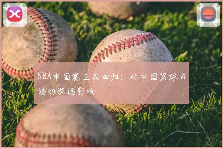 NBA中国赛正式回归：对中国篮球市场的深远影响