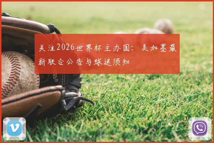 关注2026世界杯主办国：美加墨最新联合公告与球迷须知